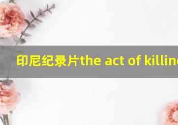 印尼纪录片the act of killing